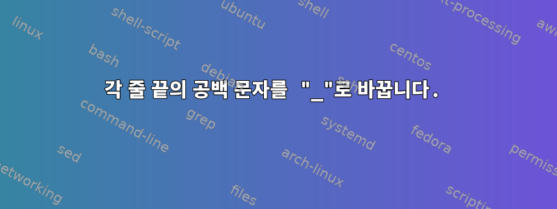 각 줄 끝의 공백 문자를 "_"로 바꿉니다.