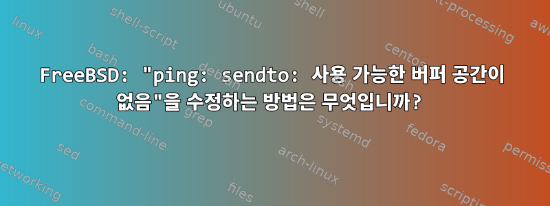 FreeBSD: "ping: sendto: 사용 가능한 버퍼 공간이 없음"을 수정하는 방법은 무엇입니까?