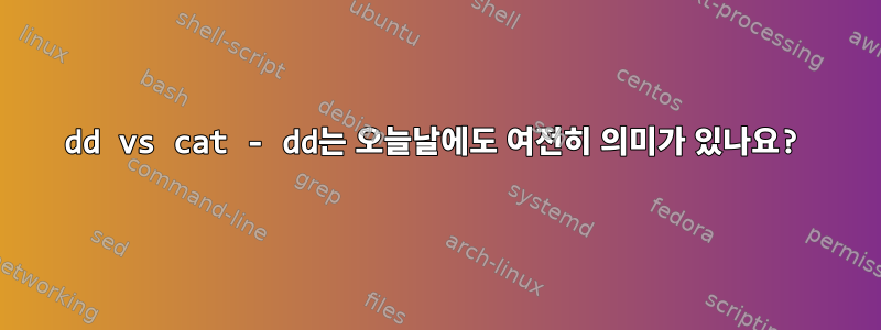 dd vs cat - dd는 오늘날에도 여전히 의미가 있나요?