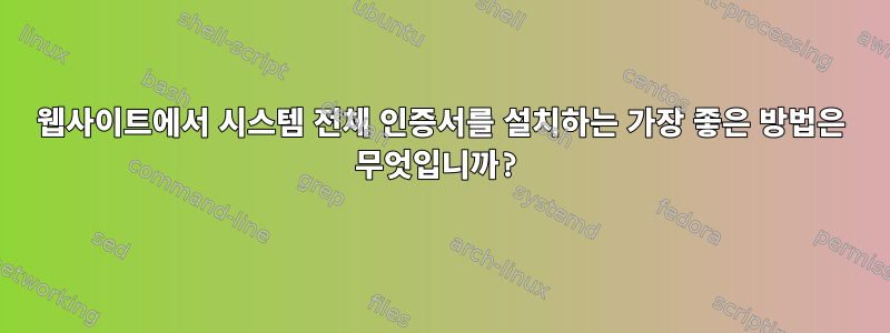 웹사이트에서 시스템 전체 인증서를 설치하는 가장 좋은 방법은 무엇입니까?