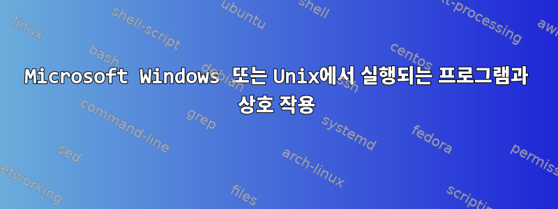 Microsoft Windows 또는 Unix에서 실행되는 프로그램과 상호 작용