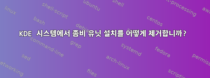 KDE 시스템에서 좀비 유닛 설치를 어떻게 제거합니까?