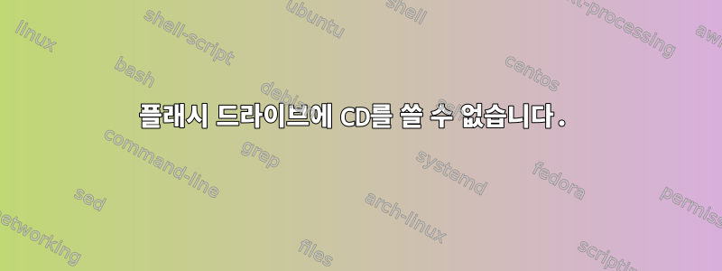 플래시 드라이브에 CD를 쓸 수 없습니다.