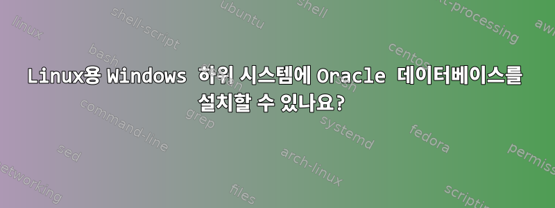 Linux용 Windows 하위 시스템에 Oracle 데이터베이스를 설치할 수 있나요?