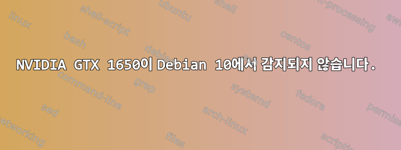 NVIDIA GTX 1650이 Debian 10에서 감지되지 않습니다.