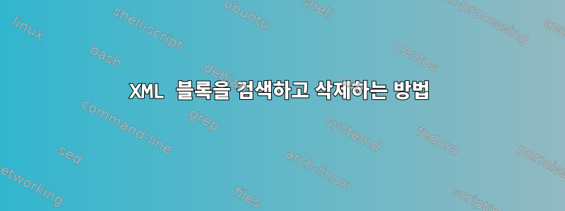 XML 블록을 검색하고 삭제하는 방법