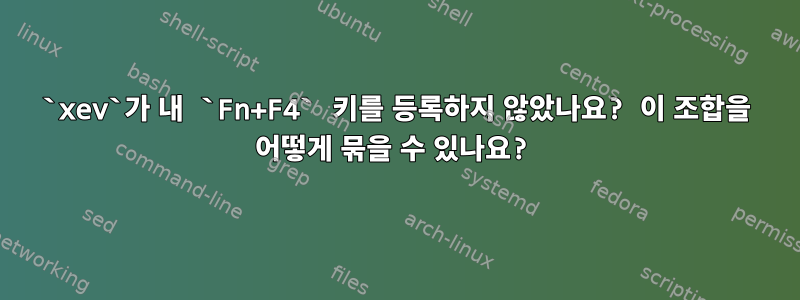 `xev`가 내 `Fn+F4` 키를 등록하지 않았나요? 이 조합을 어떻게 묶을 수 있나요?