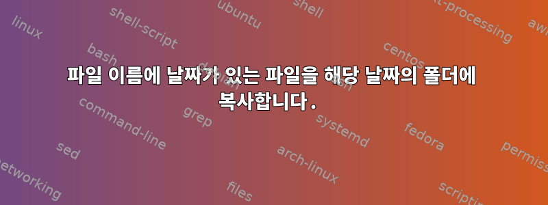 파일 이름에 날짜가 있는 파일을 해당 날짜의 폴더에 복사합니다.