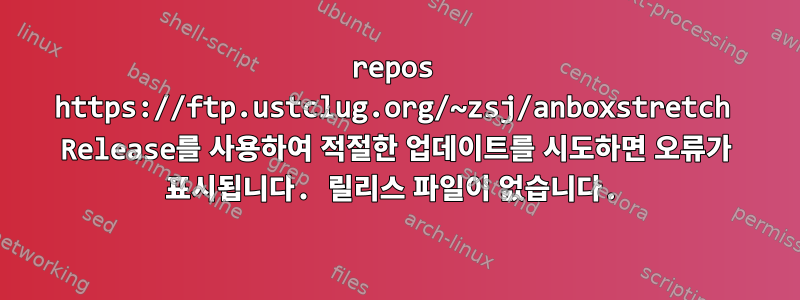 repos https://ftp.ustclug.org/~zsj/anboxstretch Release를 사용하여 적절한 업데이트를 시도하면 오류가 표시됩니다. 릴리스 파일이 없습니다.