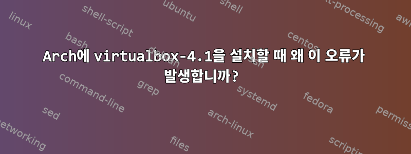 Arch에 virtualbox-4.1을 설치할 때 왜 이 오류가 발생합니까?