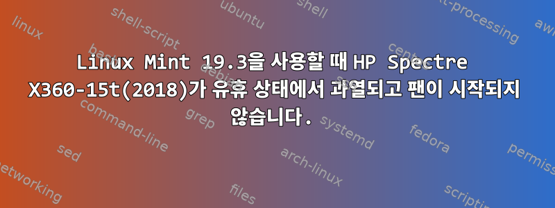 Linux Mint 19.3을 사용할 때 HP Spectre X360-15t(2018)가 유휴 상태에서 과열되고 팬이 시작되지 않습니다.