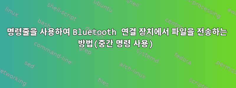 명령줄을 사용하여 Bluetooth 연결 장치에서 파일을 전송하는 방법(중간 명령 사용)