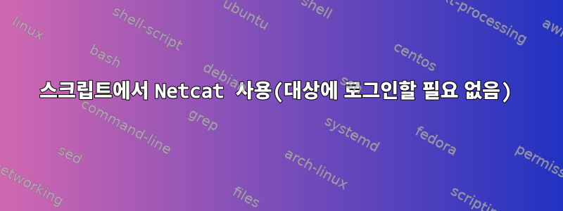 스크립트에서 Netcat 사용(대상에 로그인할 필요 없음)