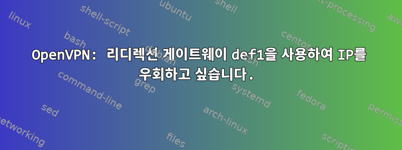 OpenVPN: 리디렉션 게이트웨이 def1을 사용하여 IP를 우회하고 싶습니다.