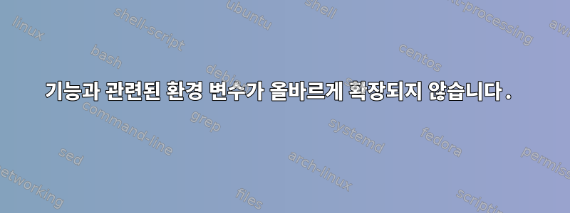 기능과 관련된 환경 변수가 올바르게 확장되지 않습니다.