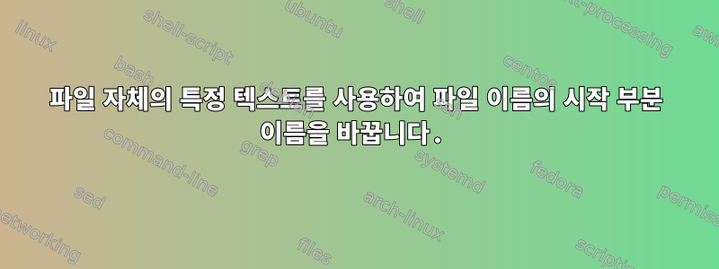 파일 자체의 특정 텍스트를 사용하여 파일 이름의 시작 부분 이름을 바꿉니다.