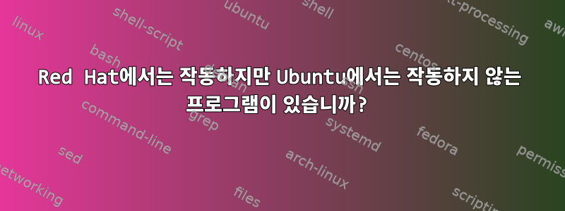 Red Hat에서는 작동하지만 Ubuntu에서는 작동하지 않는 프로그램이 있습니까?