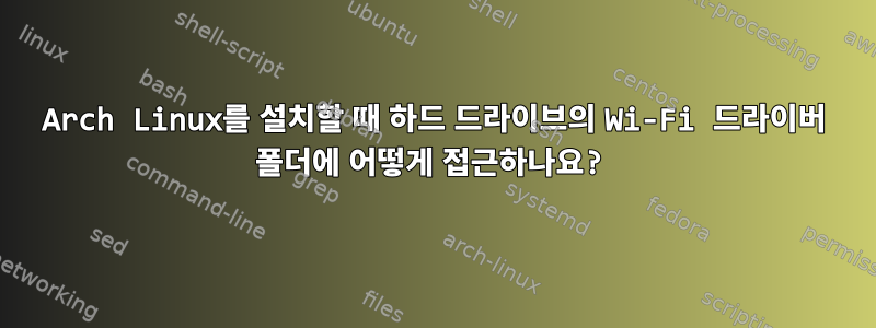 Arch Linux를 설치할 때 하드 드라이브의 Wi-Fi 드라이버 폴더에 어떻게 접근하나요?