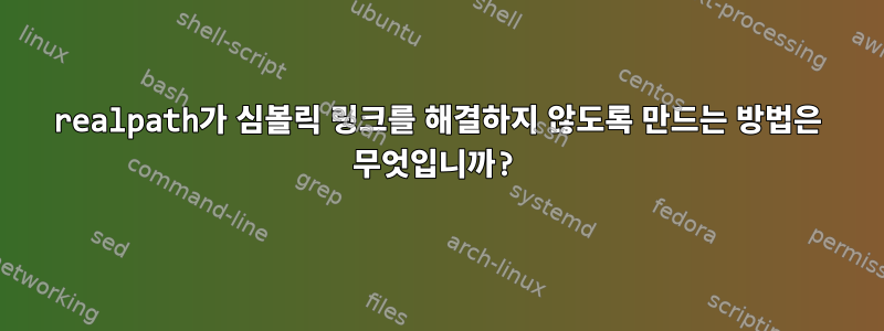 realpath가 심볼릭 링크를 해결하지 않도록 만드는 방법은 무엇입니까?