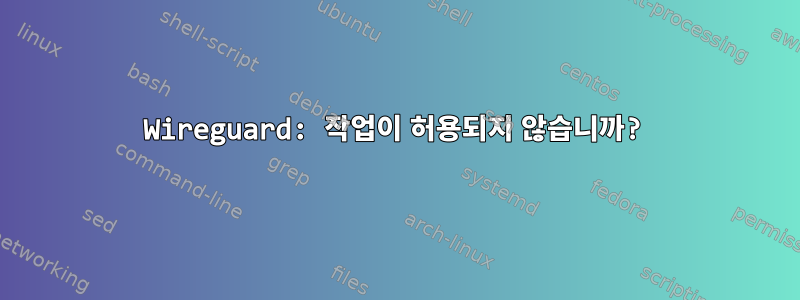 Wireguard: 작업이 허용되지 않습니까?