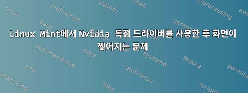 Linux Mint에서 Nvidia 독점 드라이버를 사용한 후 화면이 찢어지는 문제