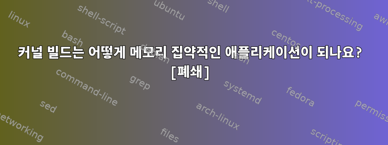 커널 빌드는 어떻게 메모리 집약적인 애플리케이션이 되나요? [폐쇄]