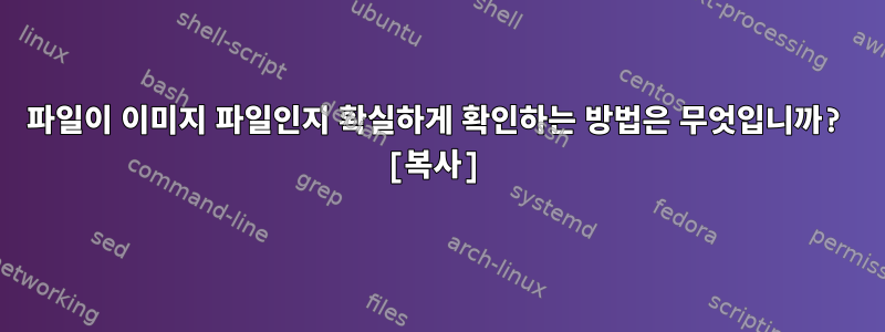 파일이 이미지 파일인지 확실하게 확인하는 방법은 무엇입니까? [복사]