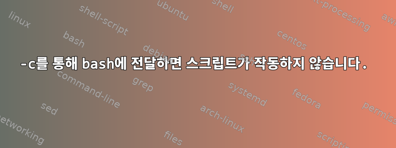 -c를 통해 bash에 전달하면 스크립트가 작동하지 않습니다.