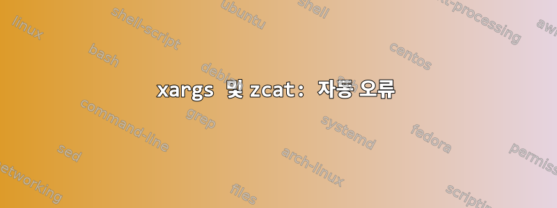 xargs 및 zcat: 자동 오류