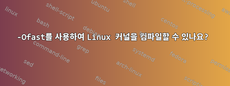 -Ofast를 사용하여 Linux 커널을 컴파일할 수 있나요?