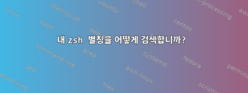 내 zsh 별칭을 어떻게 검색합니까?