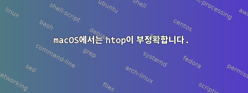 macOS에서는 htop이 부정확합니다.