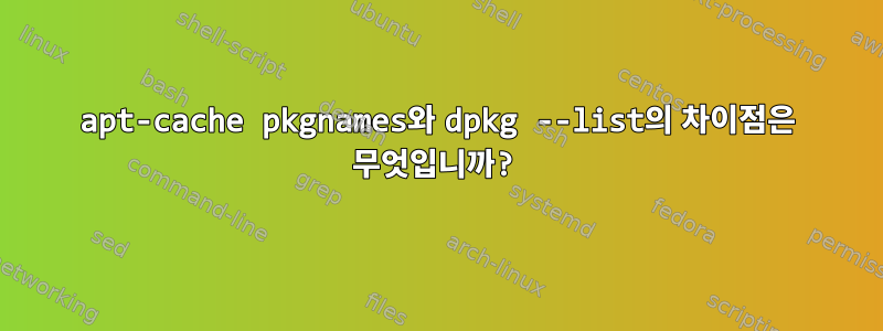 apt-cache pkgnames와 dpkg --list의 차이점은 무엇입니까?