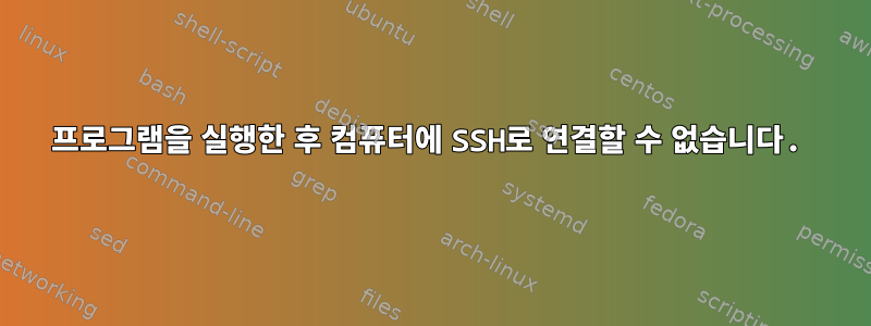 프로그램을 실행한 후 컴퓨터에 SSH로 연결할 수 없습니다.