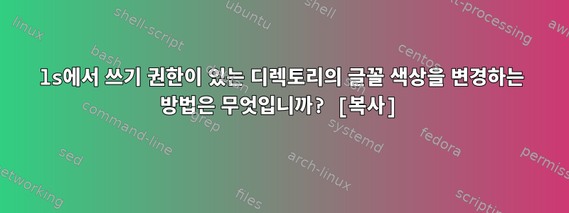 ls에서 쓰기 권한이 있는 디렉토리의 글꼴 색상을 변경하는 방법은 무엇입니까? [복사]