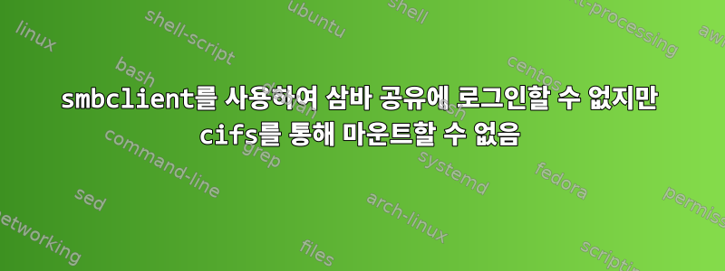 smbclient를 사용하여 삼바 공유에 로그인할 수 없지만 cifs를 통해 마운트할 수 없음