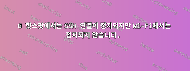 4G 핫스팟에서는 SSH 연결이 정지되지만 Wi-Fi에서는 정지되지 않습니다.