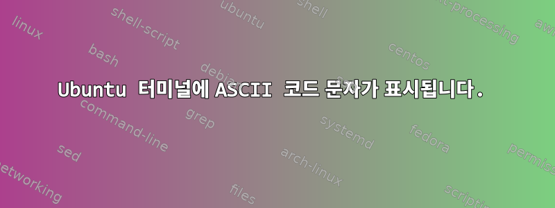 Ubuntu 터미널에 ASCII 코드 문자가 표시됩니다.