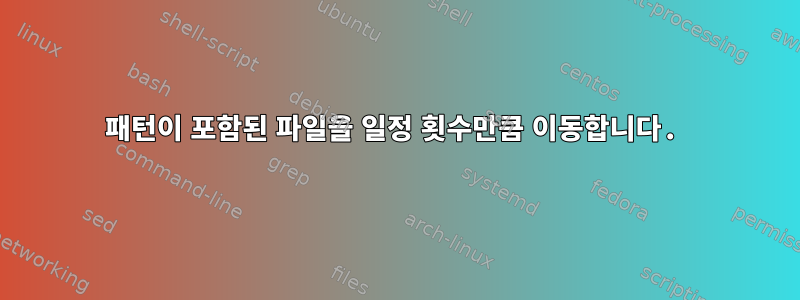 패턴이 포함된 파일을 일정 횟수만큼 이동합니다.