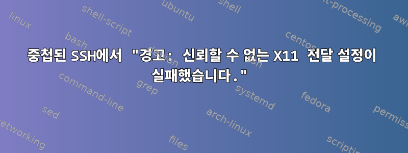 중첩된 SSH에서 "경고: 신뢰할 수 없는 X11 전달 설정이 실패했습니다."