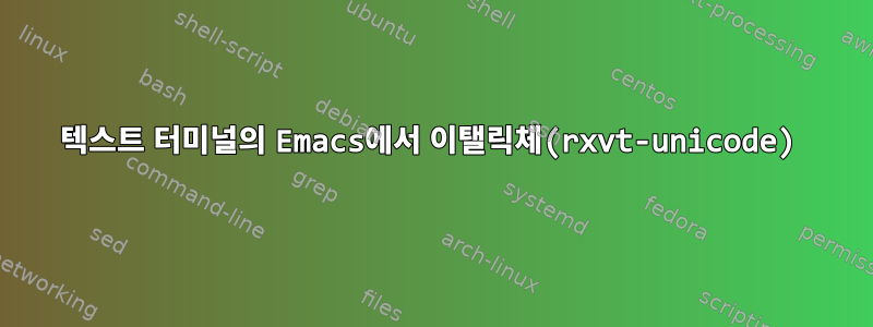 텍스트 터미널의 Emacs에서 이탤릭체(rxvt-unicode)