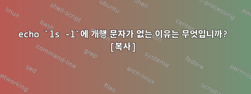 echo `ls -l`에 개행 문자가 없는 이유는 무엇입니까? [복사]