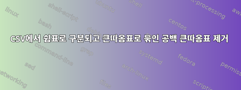 CSV에서 쉼표로 구분되고 큰따옴표로 묶인 공백 큰따옴표 제거