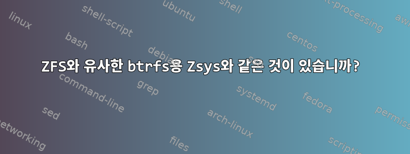 ZFS와 유사한 btrfs용 Zsys와 같은 것이 있습니까?