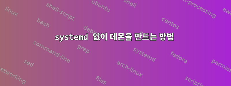 systemd 없이 데몬을 만드는 방법