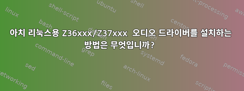 아치 리눅스용 Z36xxx/Z37xxx 오디오 드라이버를 설치하는 방법은 무엇입니까?