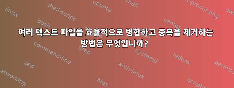 여러 텍스트 파일을 효율적으로 병합하고 중복을 제거하는 방법은 무엇입니까?