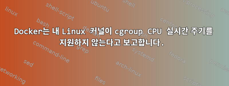 Docker는 내 Linux 커널이 cgroup CPU 실시간 주기를 지원하지 않는다고 보고합니다.