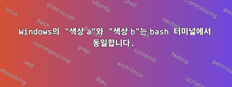 Windows의 "색상 a"와 "색상 b"는 bash 터미널에서 동일합니다.