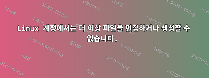 Linux 계정에서는 더 이상 파일을 편집하거나 생성할 수 없습니다.